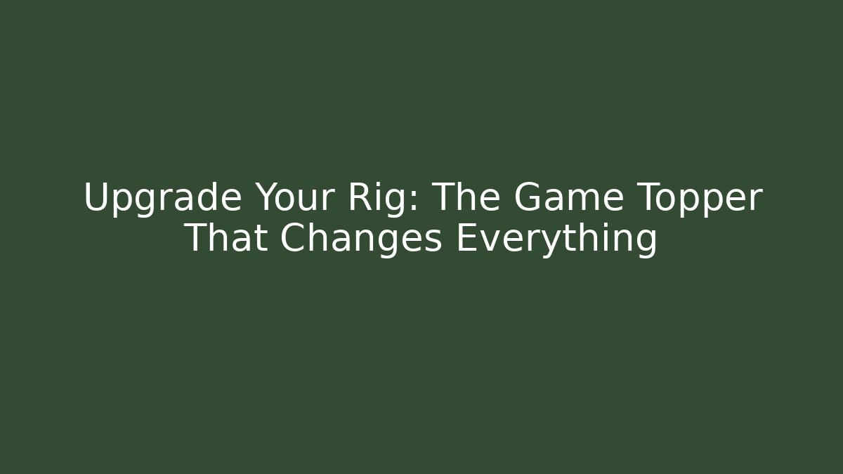 Upgrade Your Rig: The Game Topper That Changes Everything