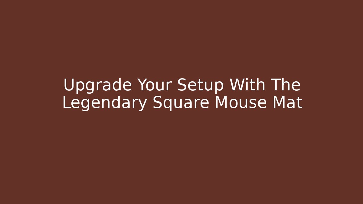 Upgrade Your Setup With The Legendary Square Mouse Mat - Felix Cat Insurance