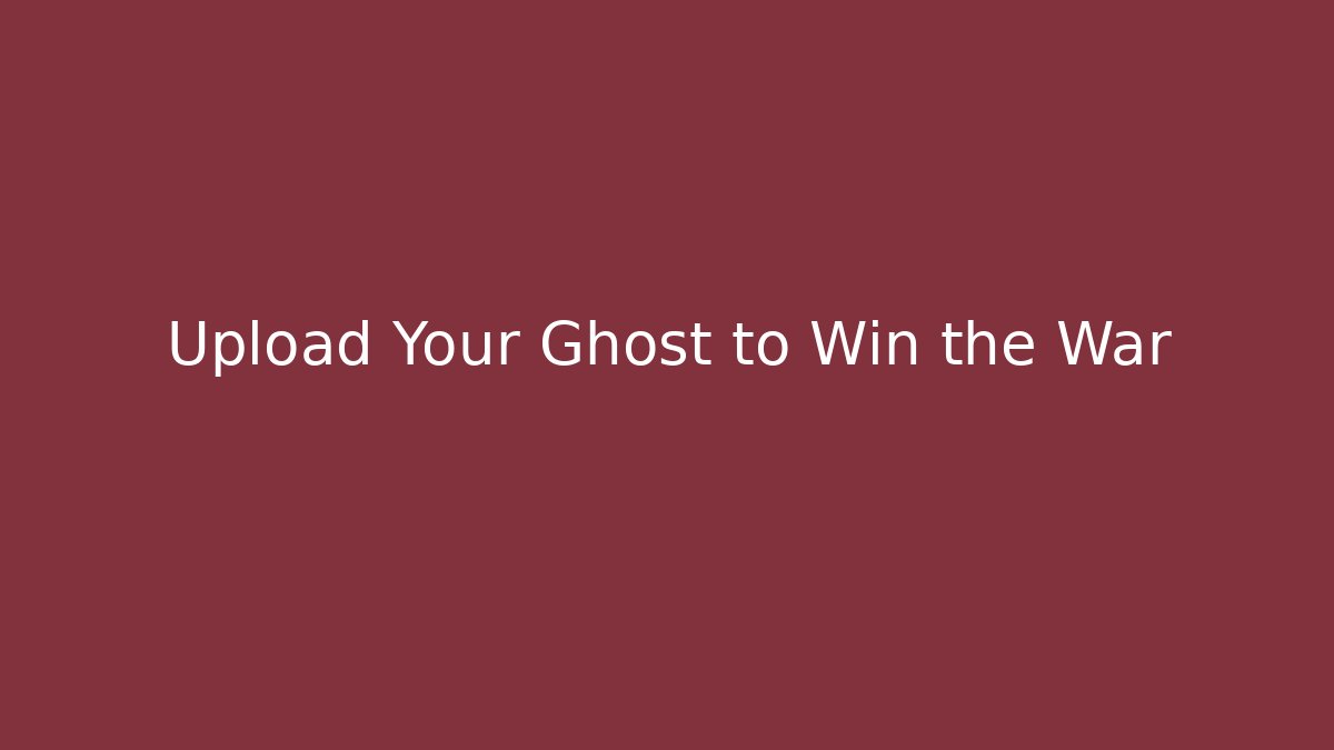 Upload Your Ghost to Win the War