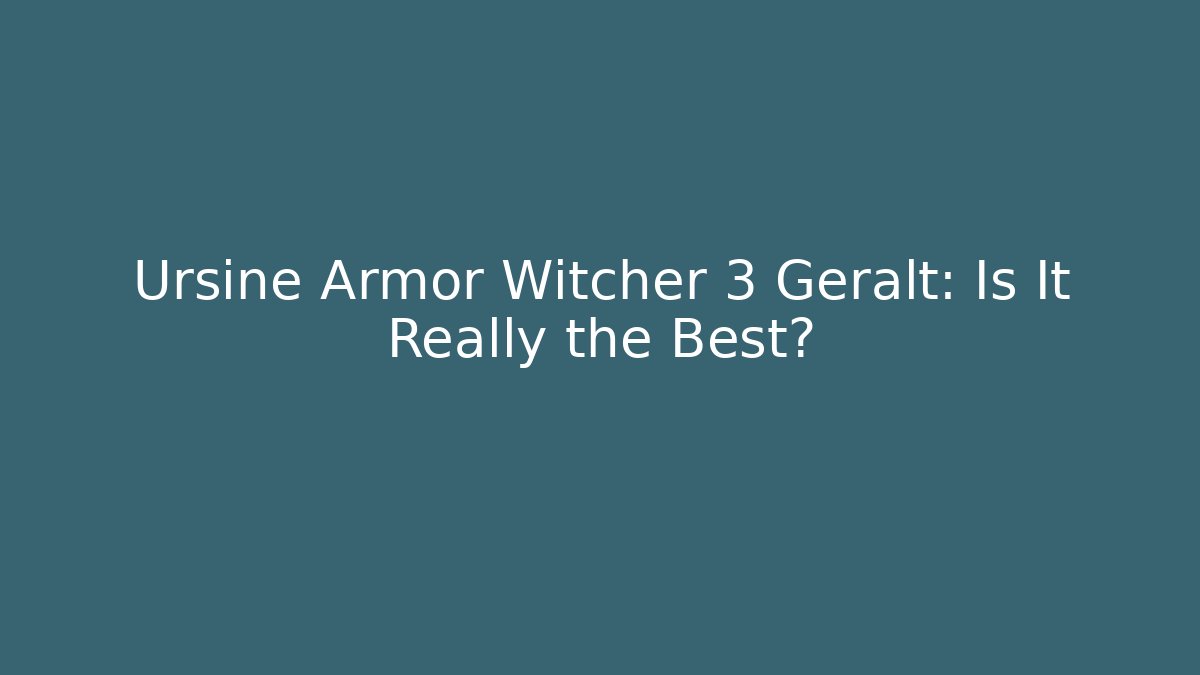 Ursine Armor Witcher 3 Geralt: Is It Really the Best?