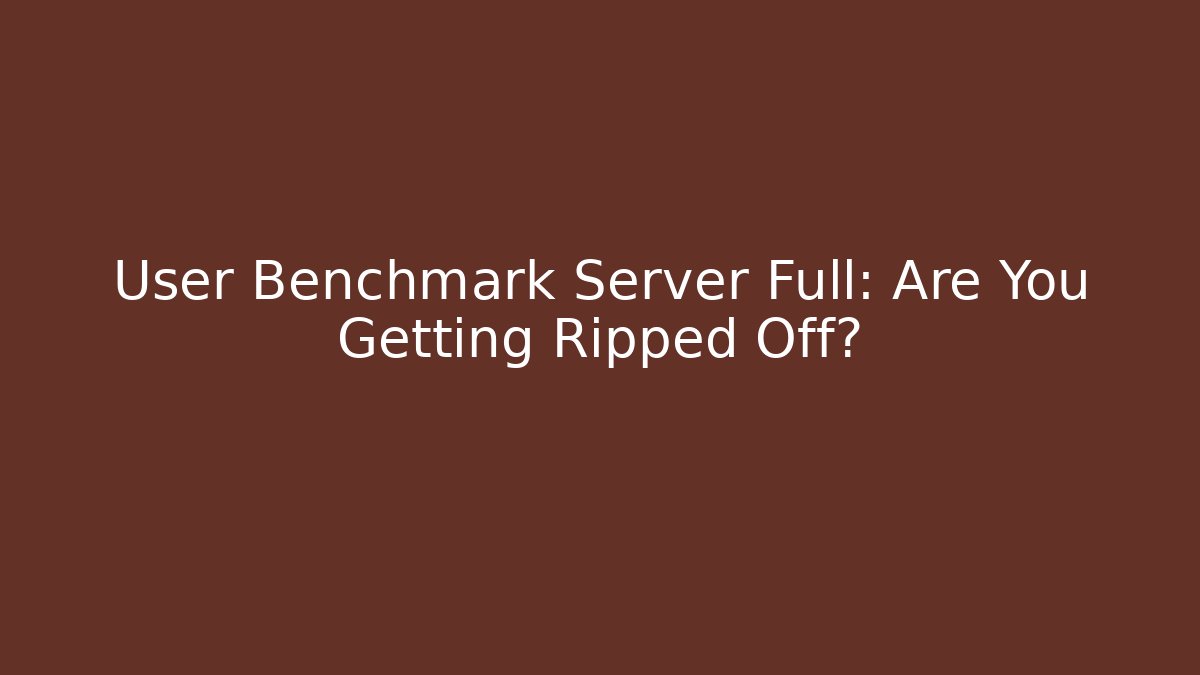User Benchmark Server Full: Are You Getting Ripped Off?