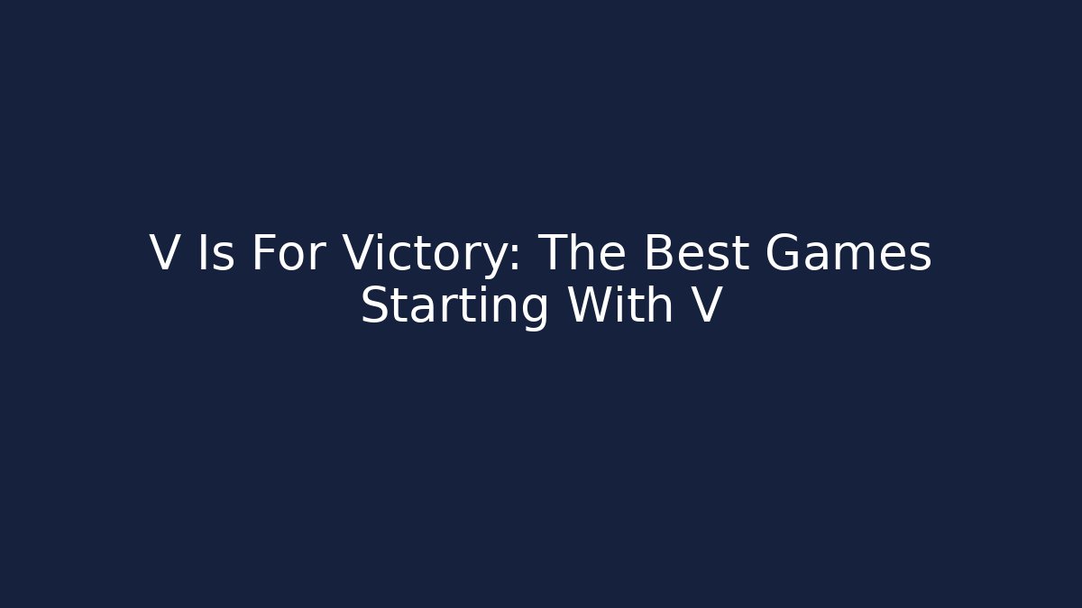 V Is For Victory: The Best Games Starting With V - Felix Cat Insurance