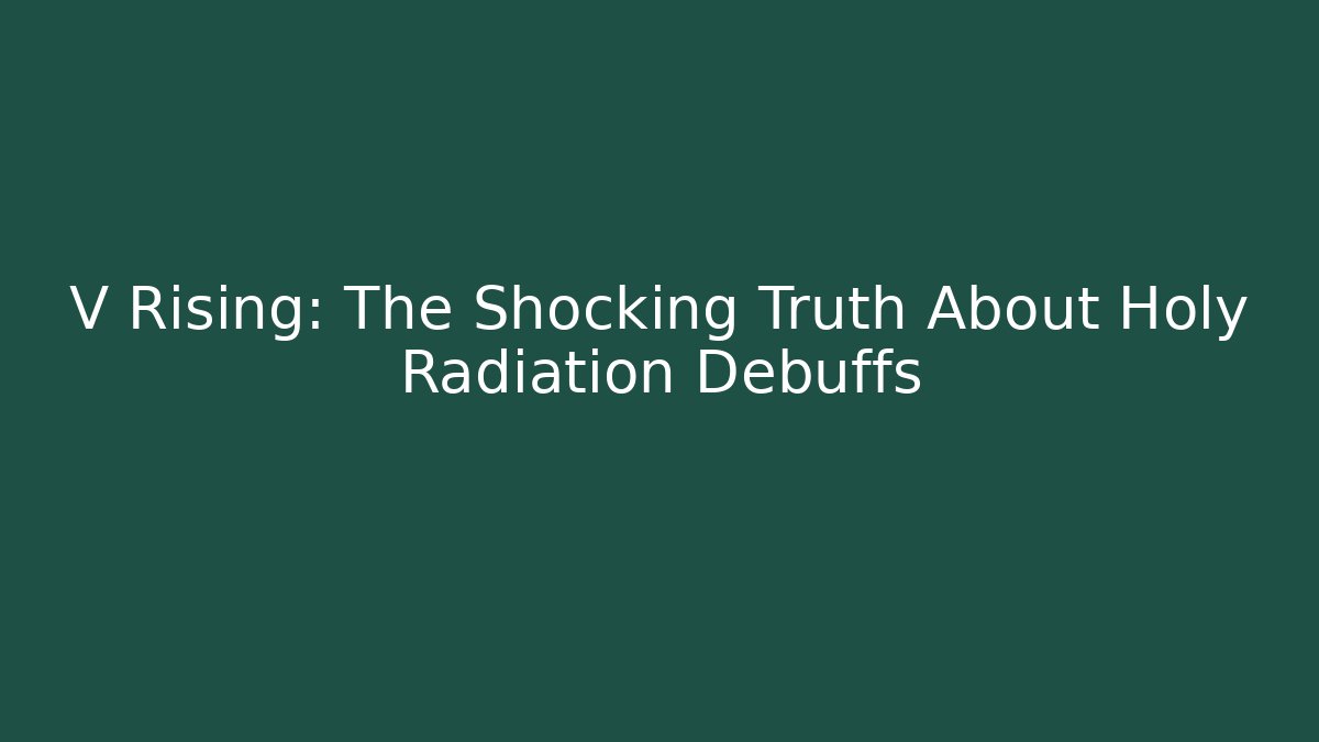 V Rising: The Shocking Truth About Holy Radiation Debuffs