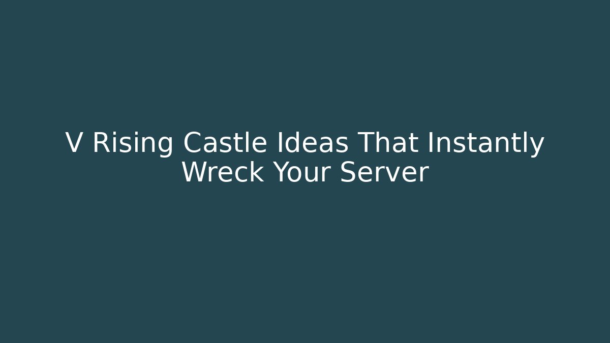 V Rising Castle Ideas That Instantly Wreck Your Server