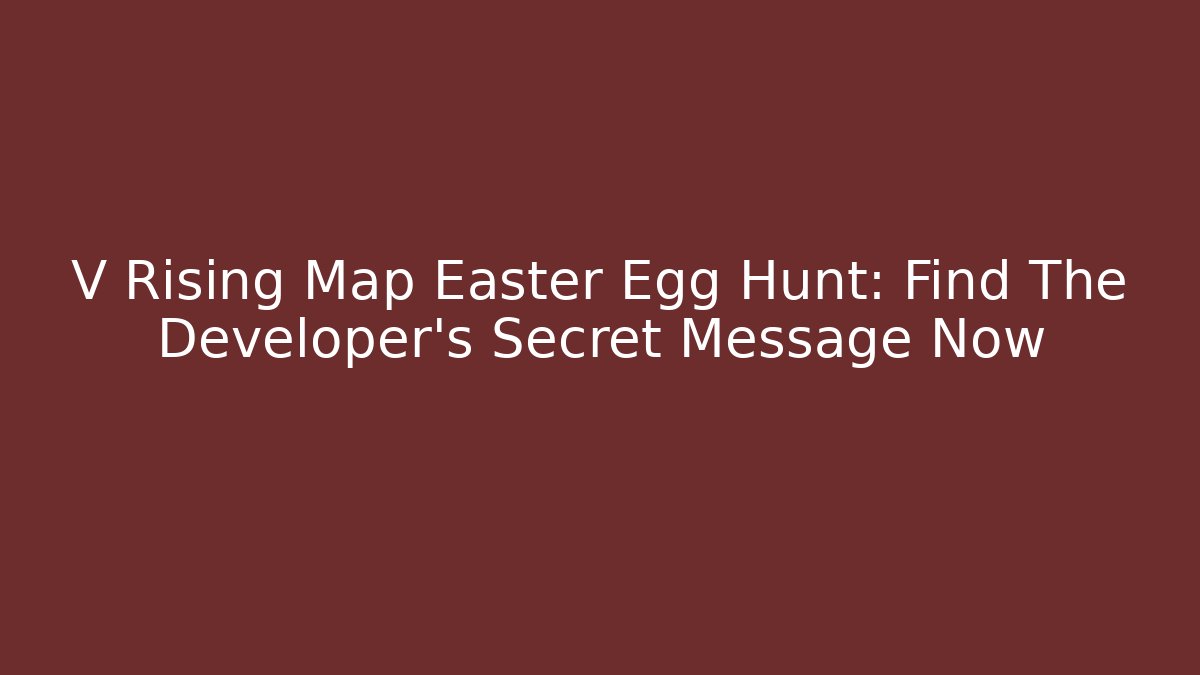 V Rising Map Easter Egg Hunt: Find The Developer's Secret Message Now
