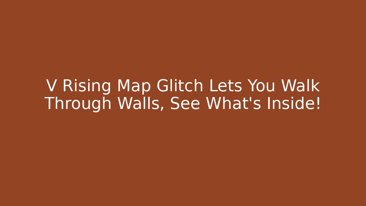 V Rising Map Glitch Lets You Walk Through Walls, See What's Inside!