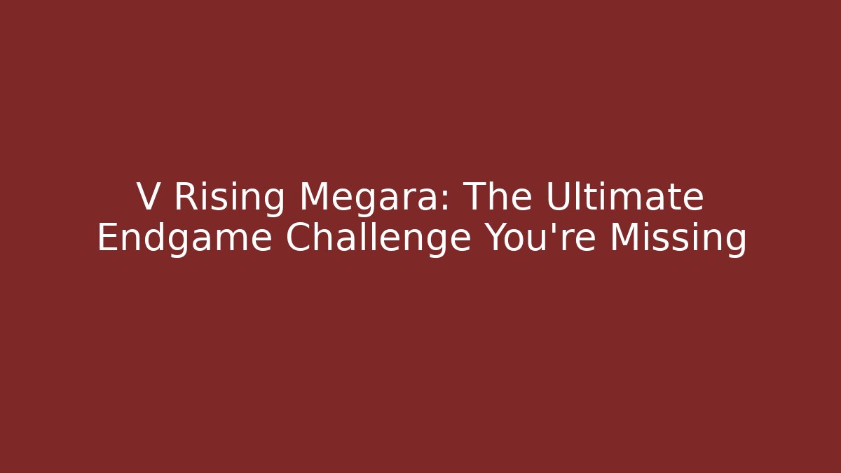 V Rising Megara: The Ultimate Endgame Challenge You're Missing