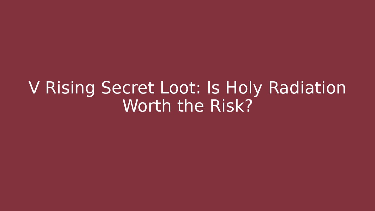 V Rising Secret Loot: Is Holy Radiation Worth the Risk?