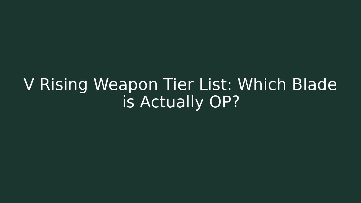 V Rising Weapon Tier List: Which Blade is Actually OP? - Felix Cat Insurance