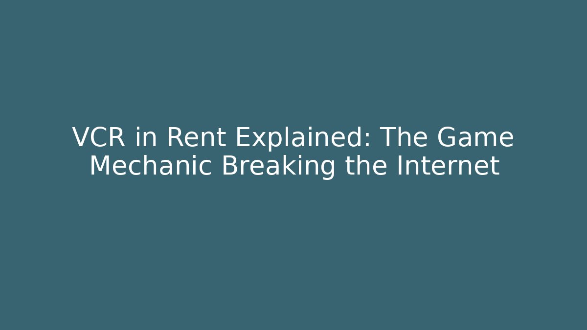 VCR in Rent Explained: The Game Mechanic Breaking the Internet
