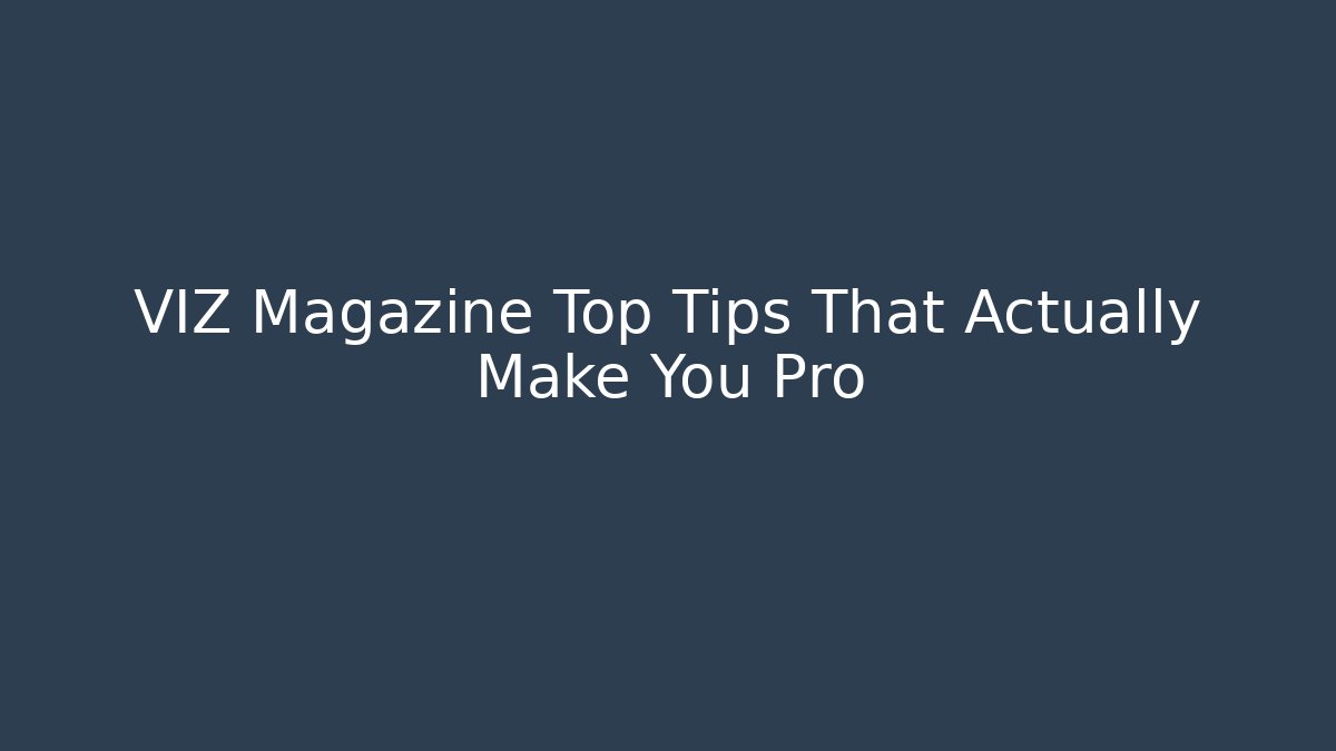 VIZ Magazine Top Tips That Actually Make You Pro