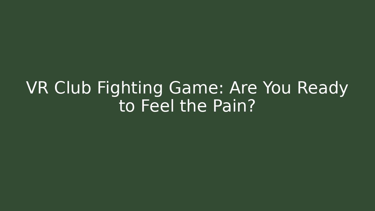 VR Club Fighting Game: Are You Ready to Feel the Pain?