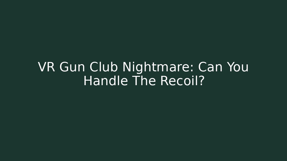 VR Gun Club Nightmare: Can You Handle The Recoil?