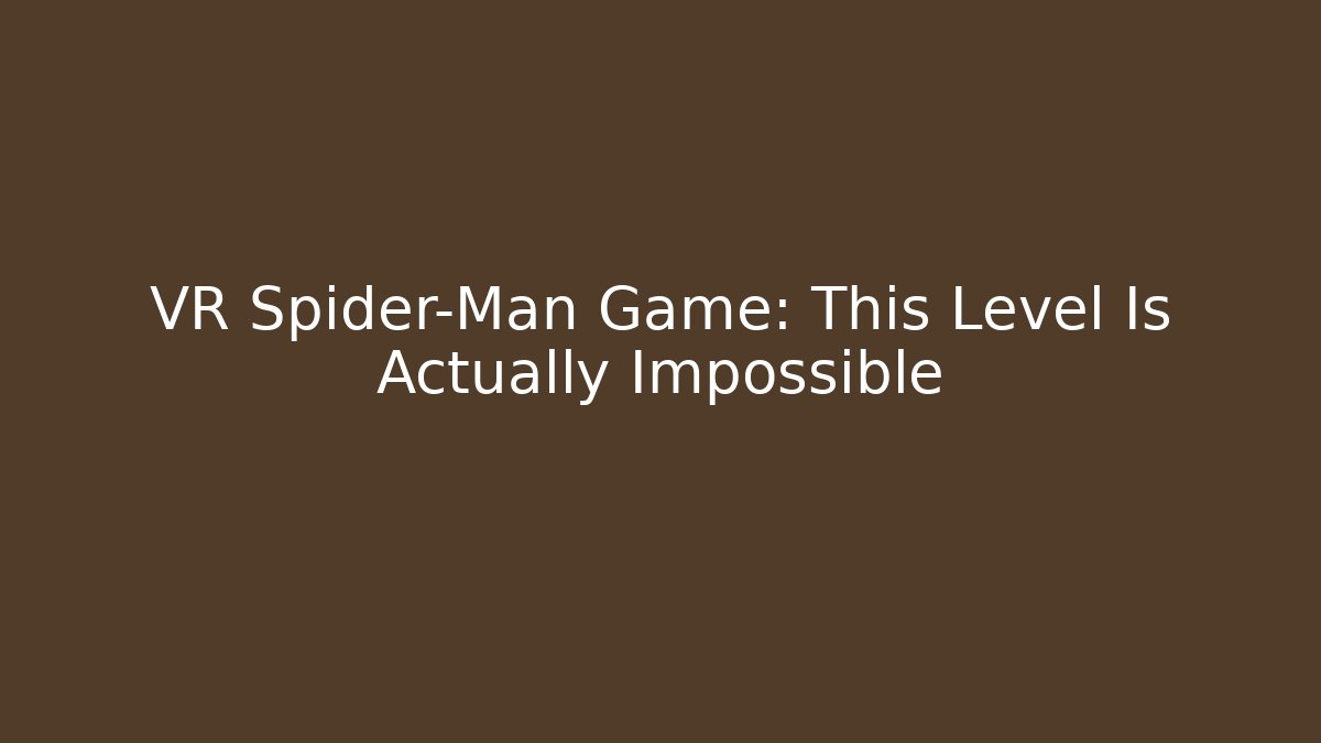 VR Spider-Man Game: This Level Is Actually Impossible