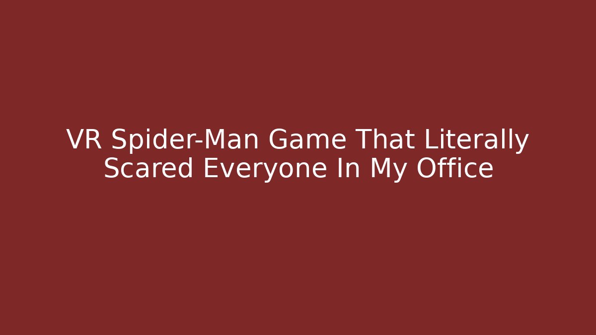 VR Spider-Man Game That Literally Scared Everyone In My Office