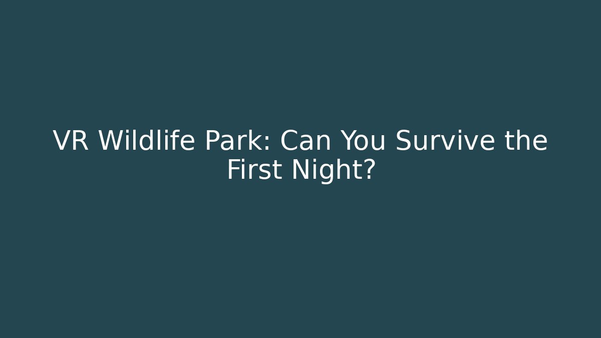 VR Wildlife Park: Can You Survive the First Night?
