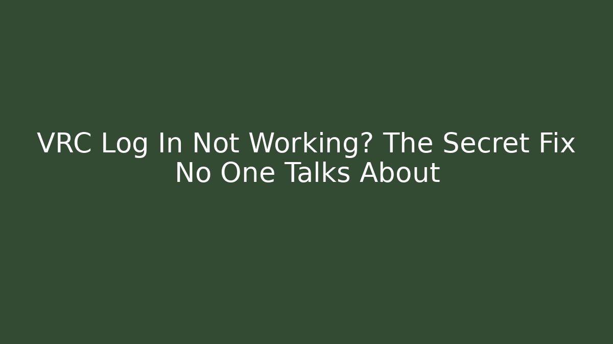 VRC Log In Not Working? The Secret Fix No One Talks About