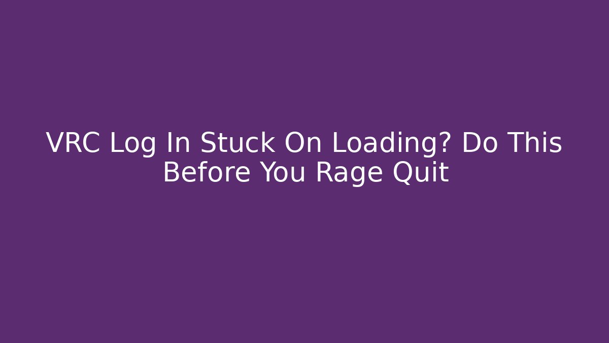 VRC Log In Stuck On Loading? Do This Before You Rage Quit - Felix Cat Insurance
