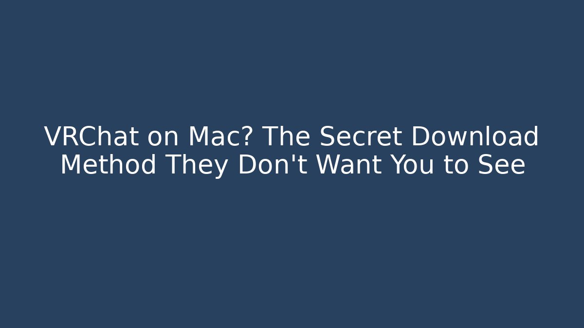 VRChat on Mac? The Secret Download Method They Don't Want You to See