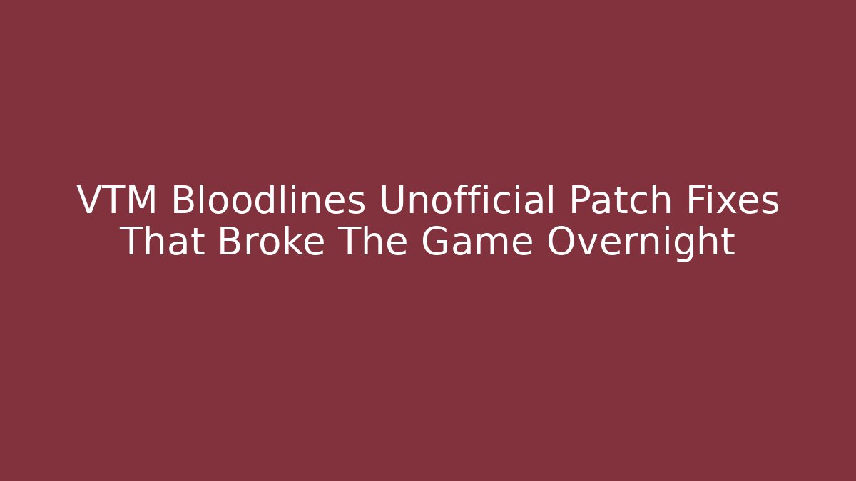 VTM Bloodlines Unofficial Patch Fixes That Broke The Game Overnight - Felix Cat Insurance