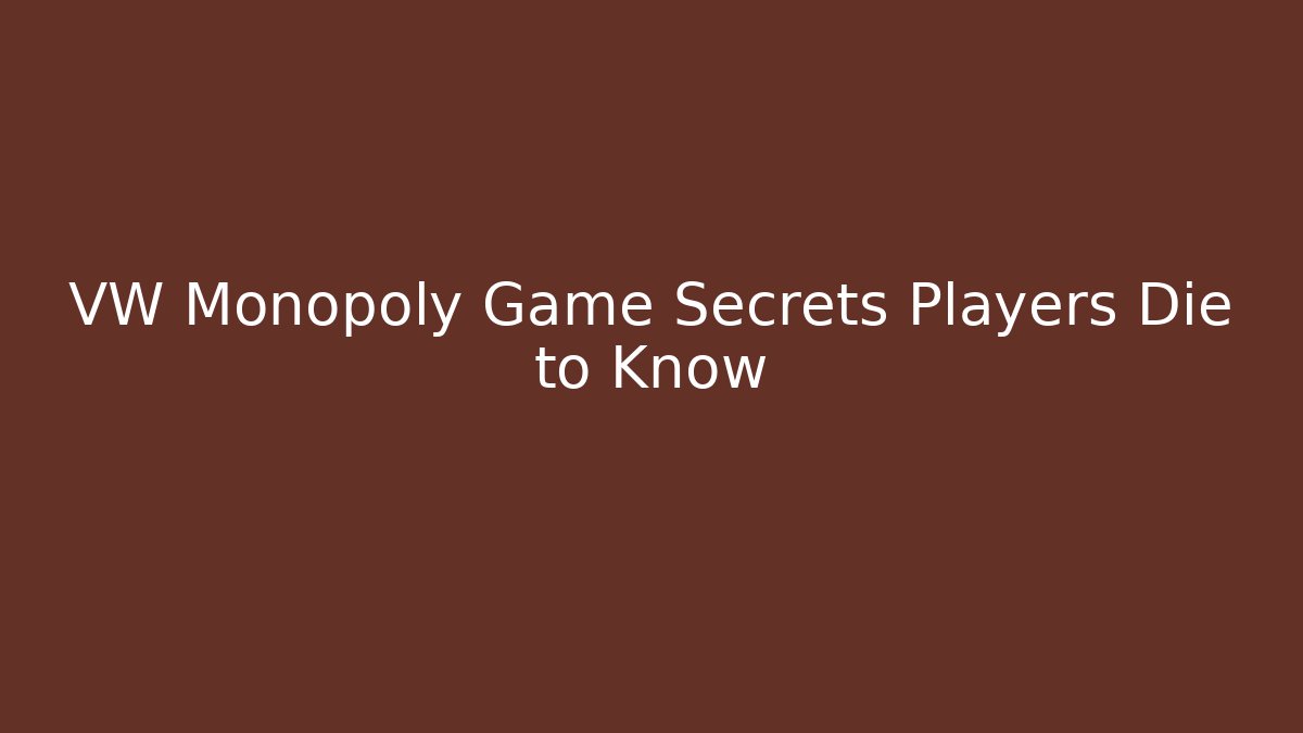 VW Monopoly Game Secrets Players Die to Know