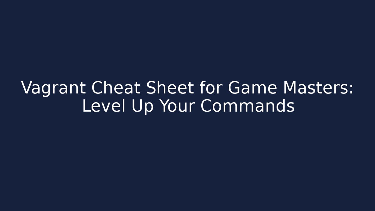 Vagrant Cheat Sheet for Game Masters: Level Up Your Commands