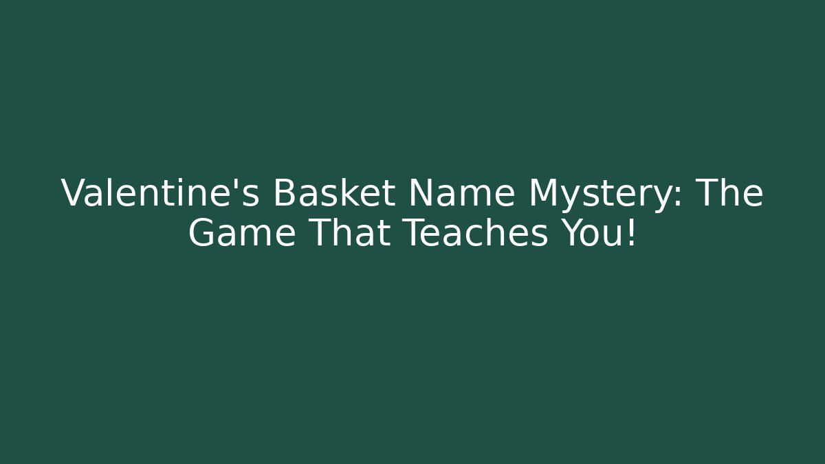 Valentine's Basket Name Mystery: The Game That Teaches You!