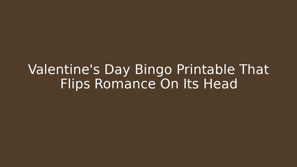 Valentine's Day Bingo Printable That Flips Romance On Its Head