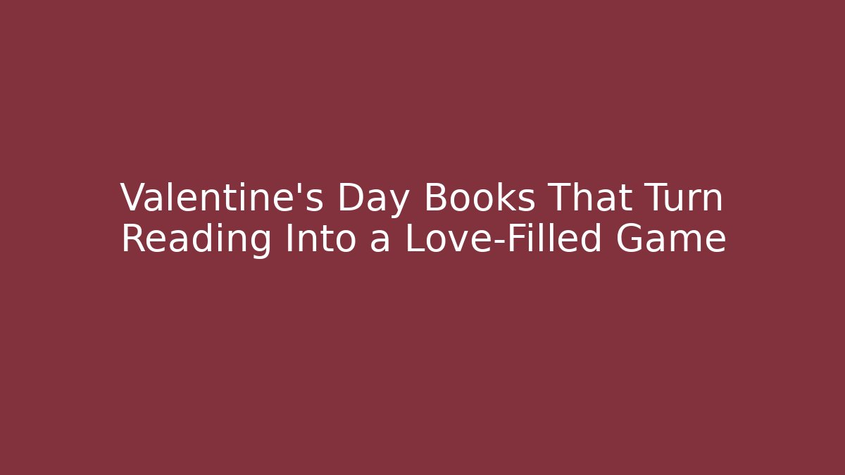 Valentine's Day Books That Turn Reading Into a Love-Filled Game