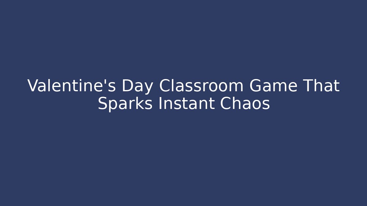 Valentine's Day Classroom Game That Sparks Instant Chaos