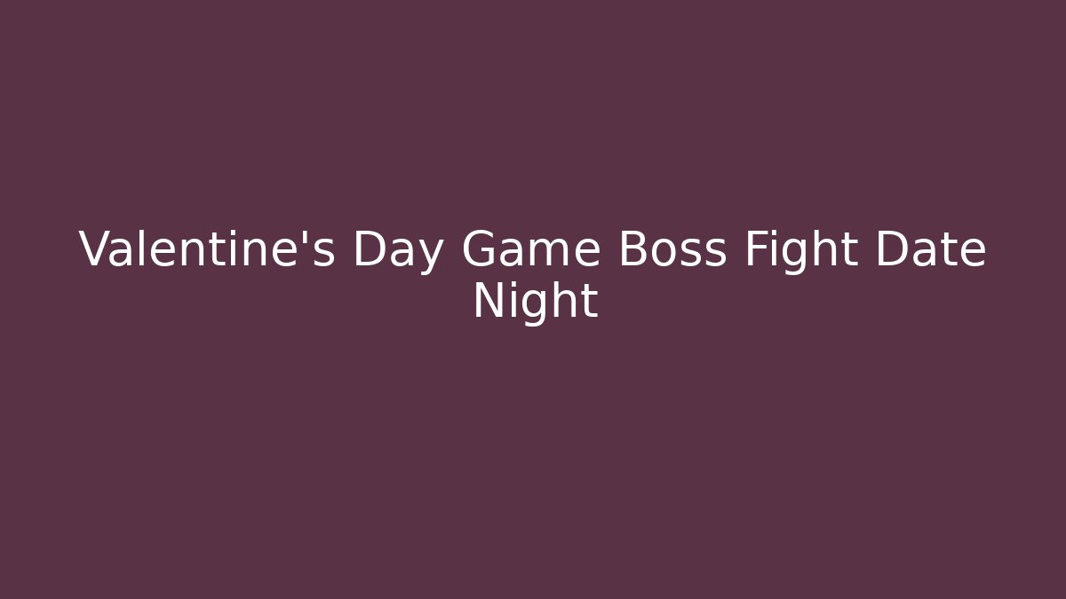 Valentine's Day Game Boss Fight Date Night