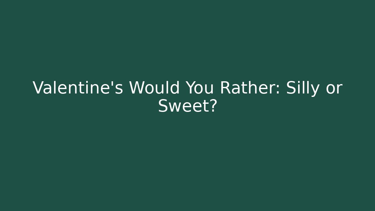 Valentine's Would You Rather: Silly or Sweet?