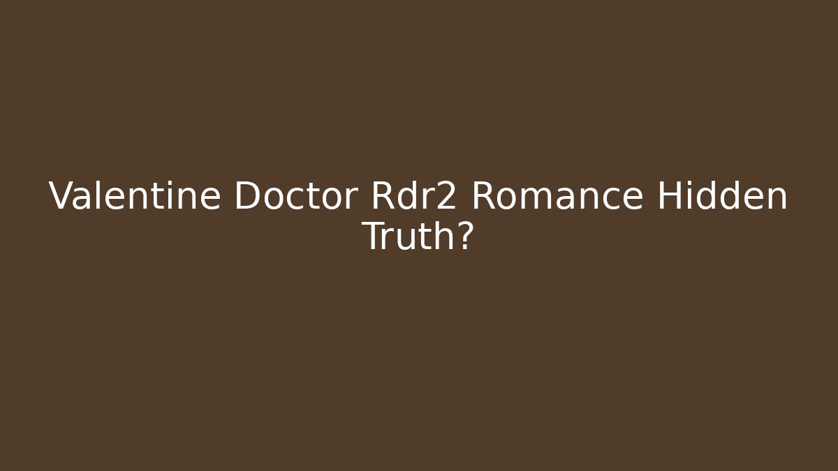 Valentine Doctor Rdr2 Romance Hidden Truth?