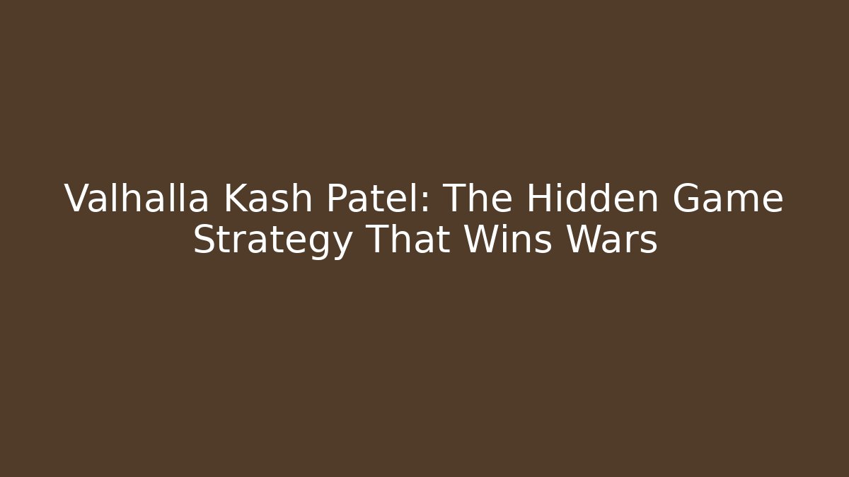 Valhalla Kash Patel: The Hidden Game Strategy That Wins Wars