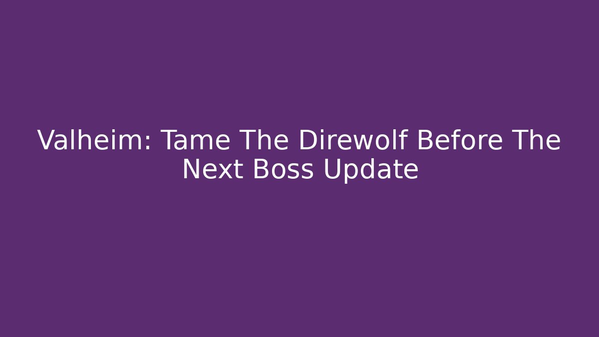 Valheim: Tame The Direwolf Before The Next Boss Update