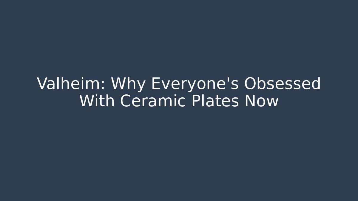 Valheim: Why Everyone’s Obsessed With Ceramic Plates Now