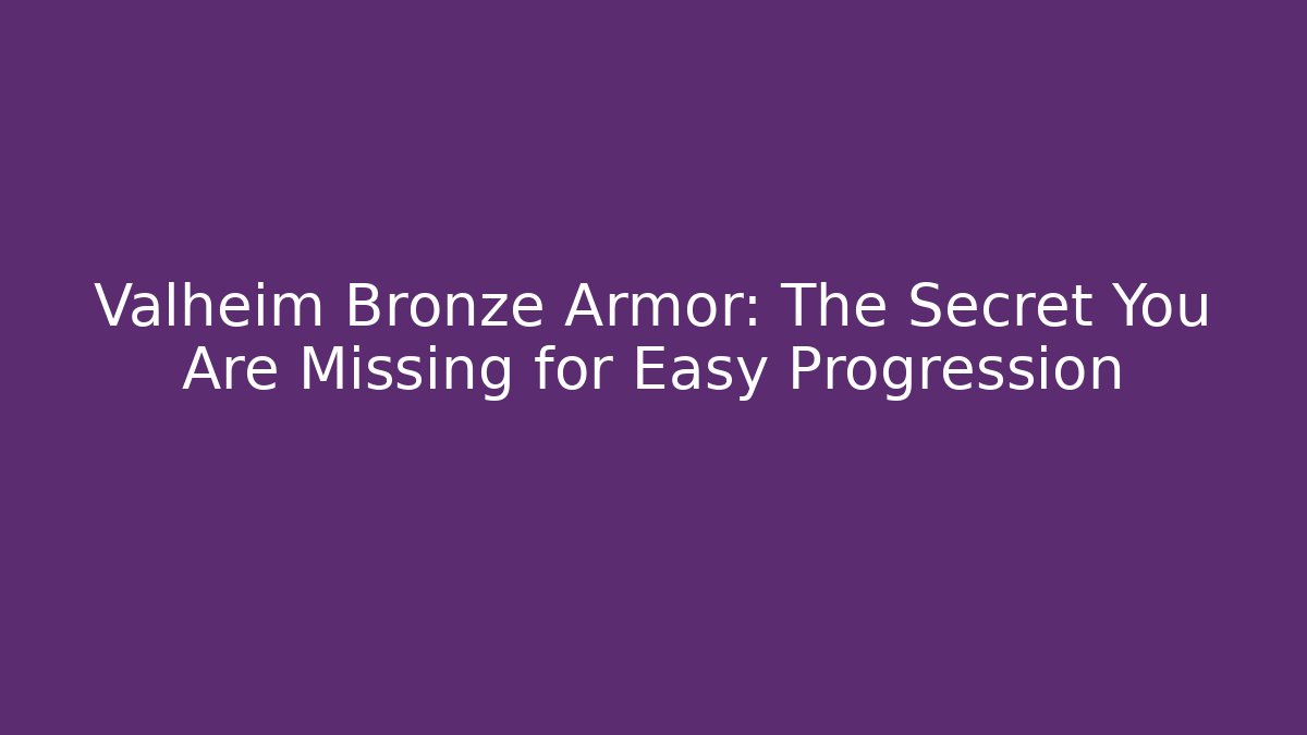 Valheim Bronze Armor: The Secret You Are Missing for Easy Progression