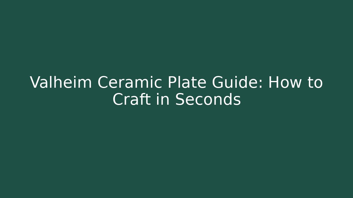 Valheim Ceramic Plate Guide: How to Craft in Seconds