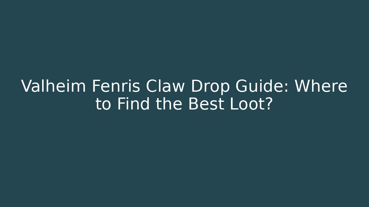 Valheim Fenris Claw Drop Guide: Where to Find the Best Loot?