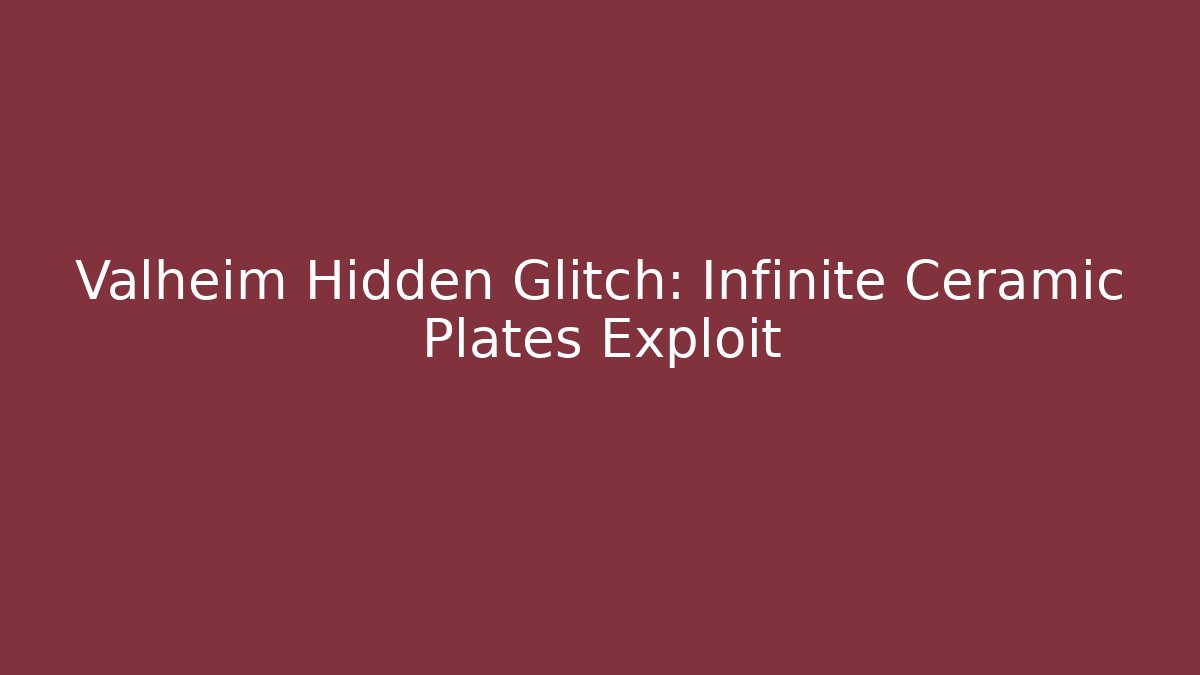 Valheim Hidden Glitch: Infinite Ceramic Plates Exploit