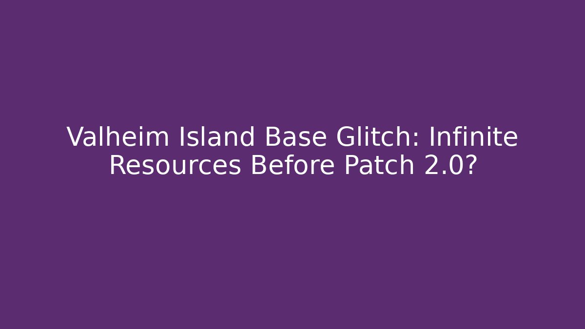Valheim Island Base Glitch: Infinite Resources Before Patch 2.0?