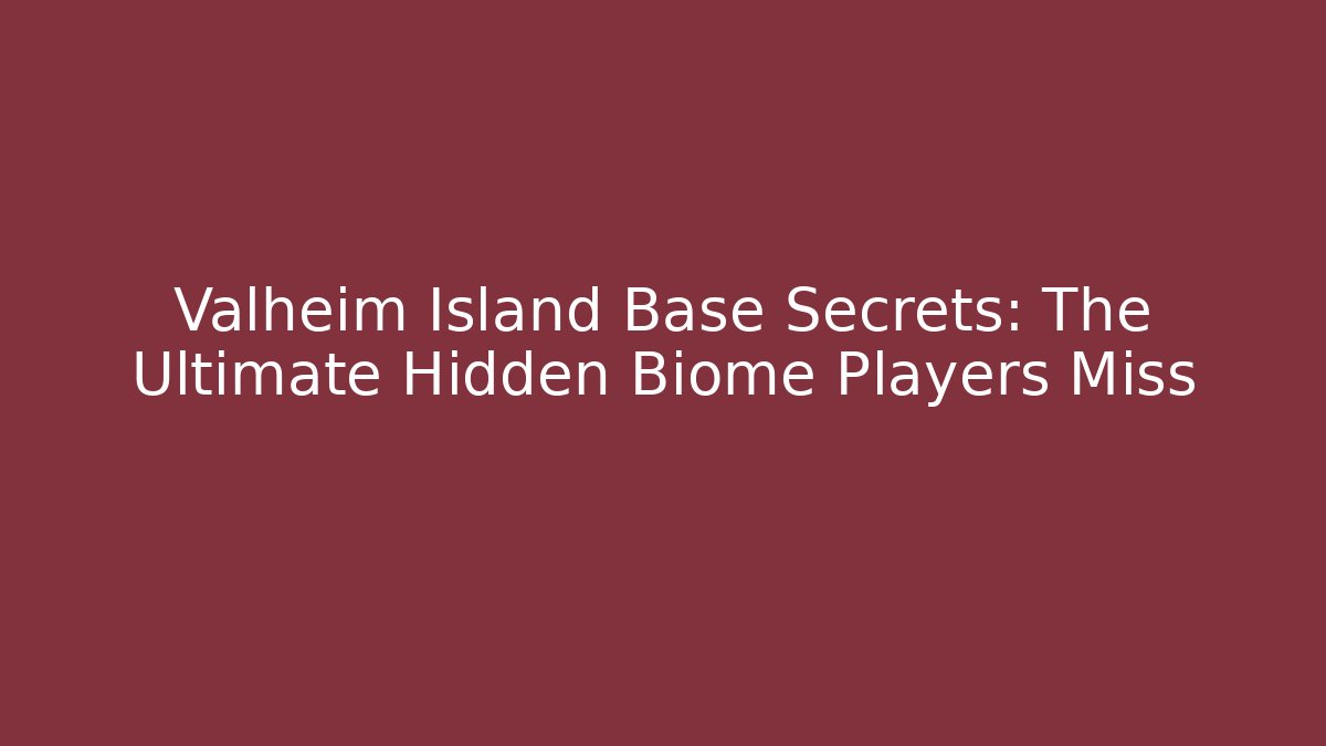 Valheim Island Base Secrets: The Ultimate Hidden Biome Players Miss