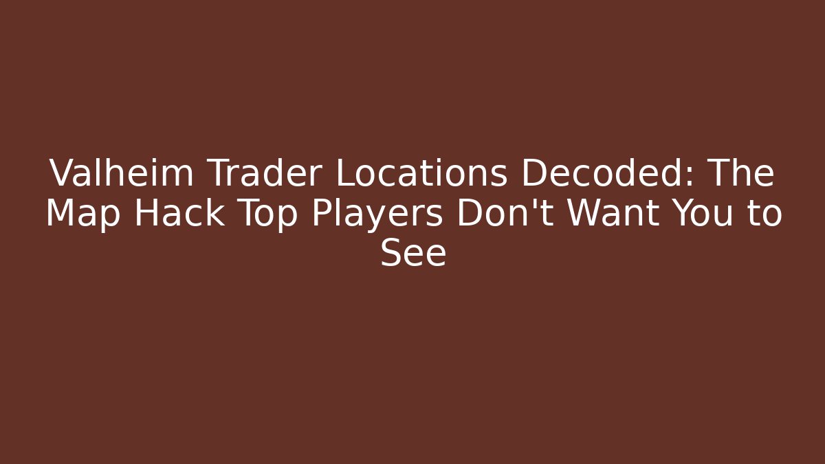 Valheim Trader Locations Decoded: The Map Hack Top Players Don't Want You to See