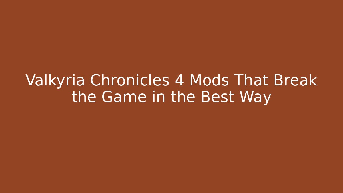 Valkyria Chronicles 4 Mods That Break the Game in the Best Way