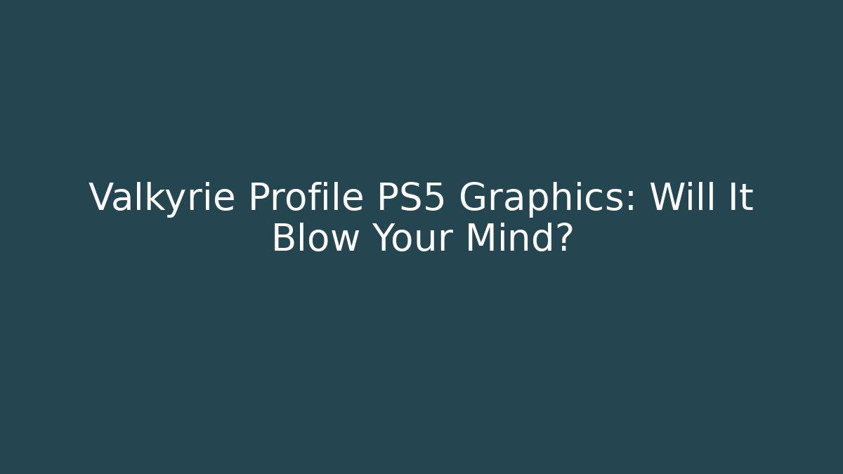 Valkyrie Profile PS5 Graphics: Will It Blow Your Mind?