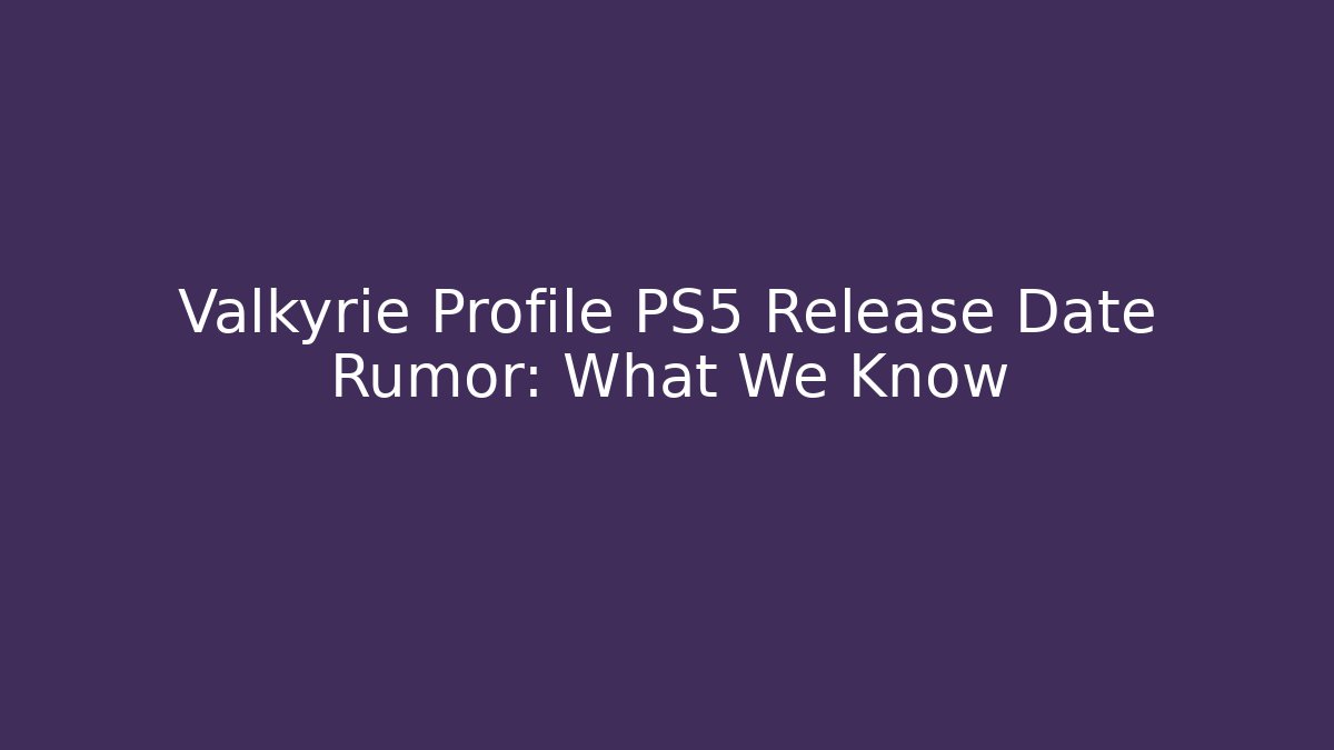Valkyrie Profile PS5 Release Date Rumor: What We Know