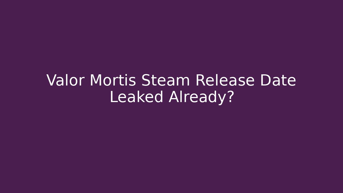 Valor Mortis Steam Release Date Leaked Already?