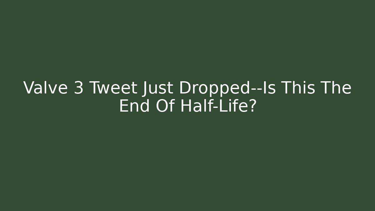 Valve 3 Tweet Just Dropped—Is This The End Of Half-Life?