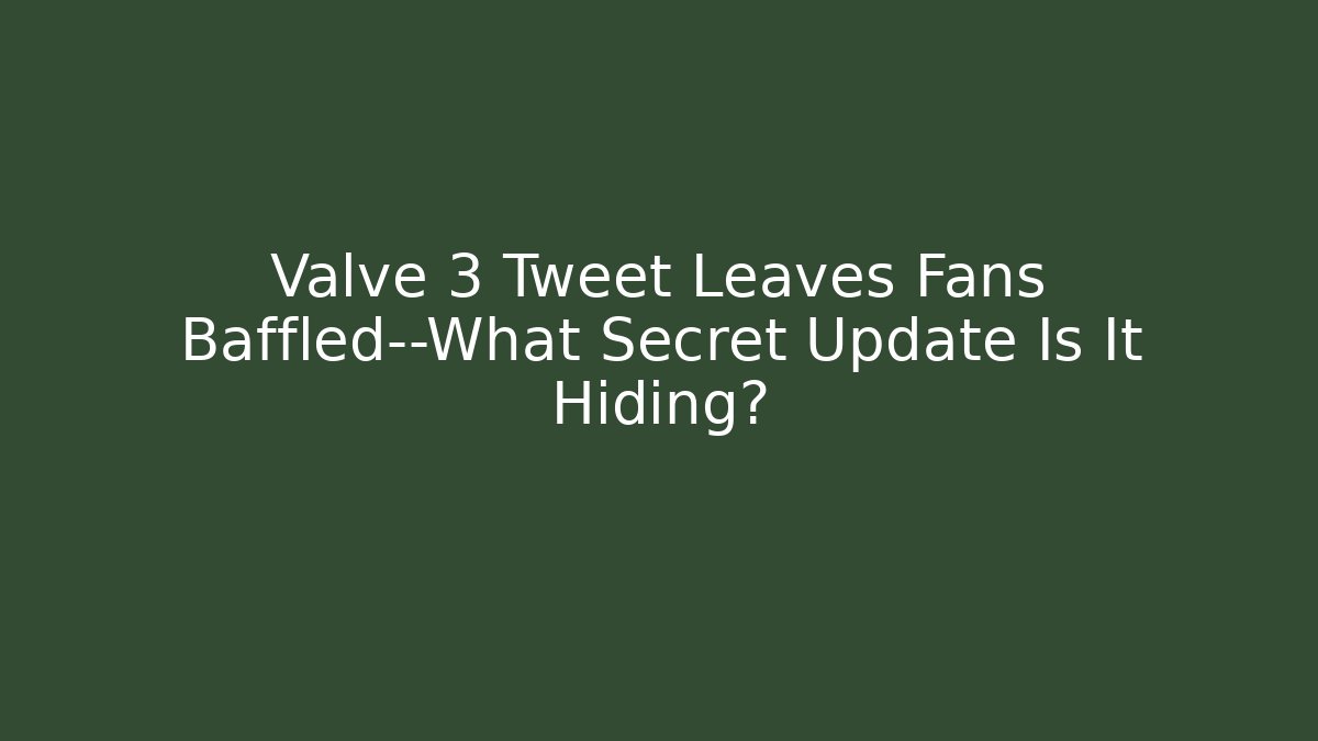 Valve 3 Tweet Leaves Fans Baffled—What Secret Update Is It Hiding?