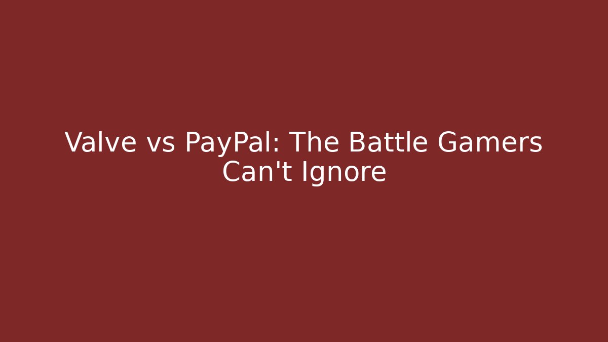 Valve vs PayPal: The Battle Gamers Can’t Ignore